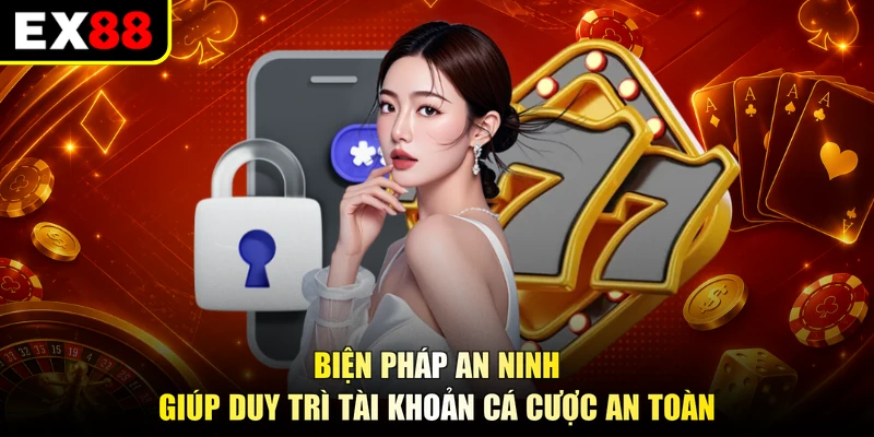 Biện pháp an ninh giúp duy trì tài khoản cá cược an toàn