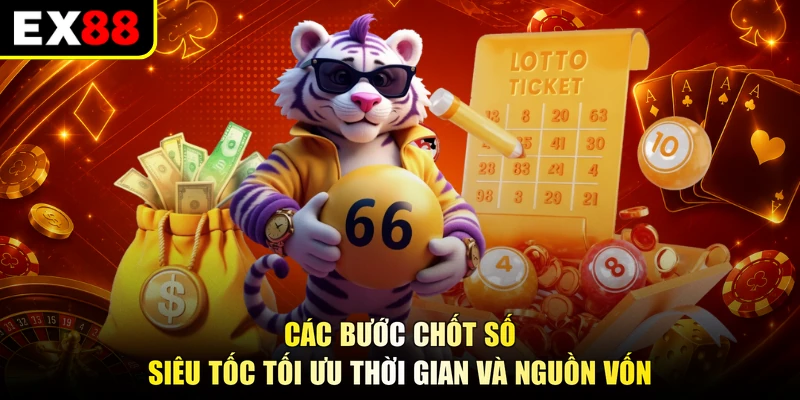 Các bước chốt số siêu tốc tối ưu thời gian và nguồn vốn
