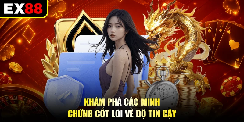 Khám phá các minh chứng cốt lõi về độ tin cậy