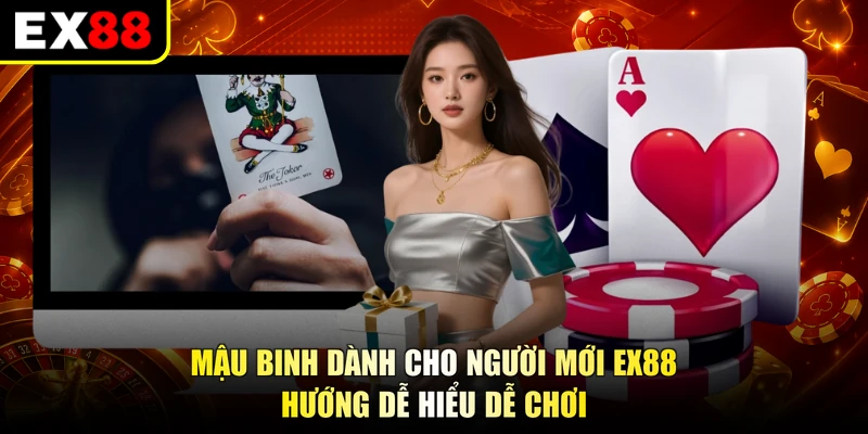 Mậu Binh Dành Cho Người Mới EX88 - Hướng Dễ Hiểu Dễ Chơi