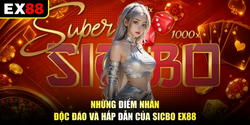 Những điểm nhấn độc đáo và hấp dẫn của Sicbo EX88