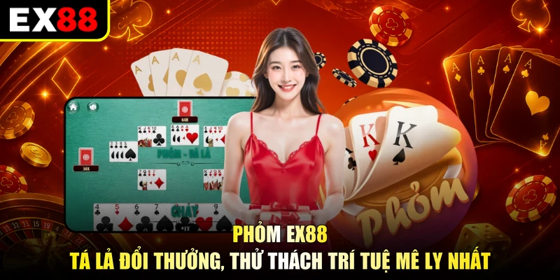 Phỏm EX88 - Tá Lả Đổi Thưởng, Thử Thách Trí Tuệ Mê Ly Nhất