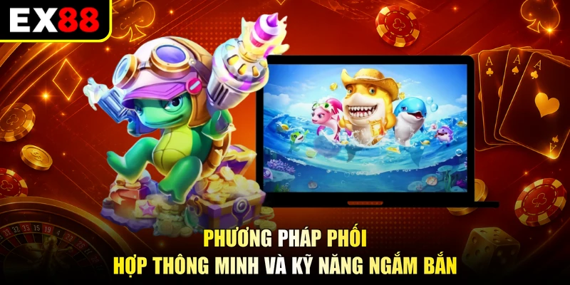 Phương pháp phối hợp thông minh và kỹ năng ngắm bắn