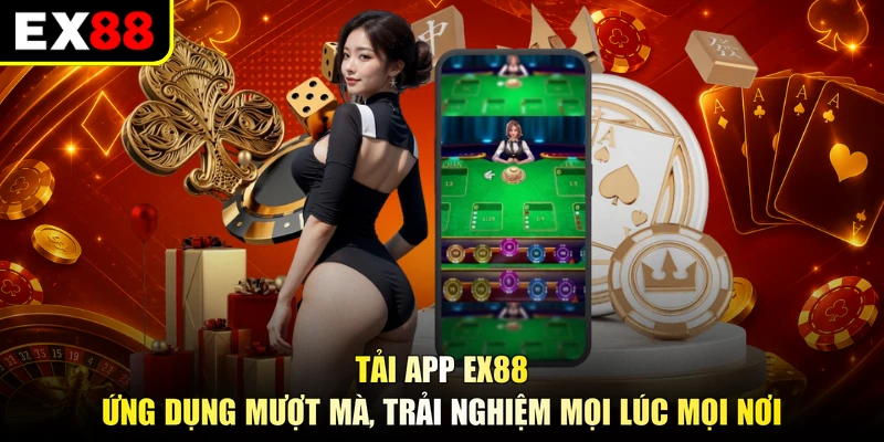 Tải App EX88 - Ứng Dụng Mượt Mà, Trải Nghiệm Mọi Lúc Mọi Nơi