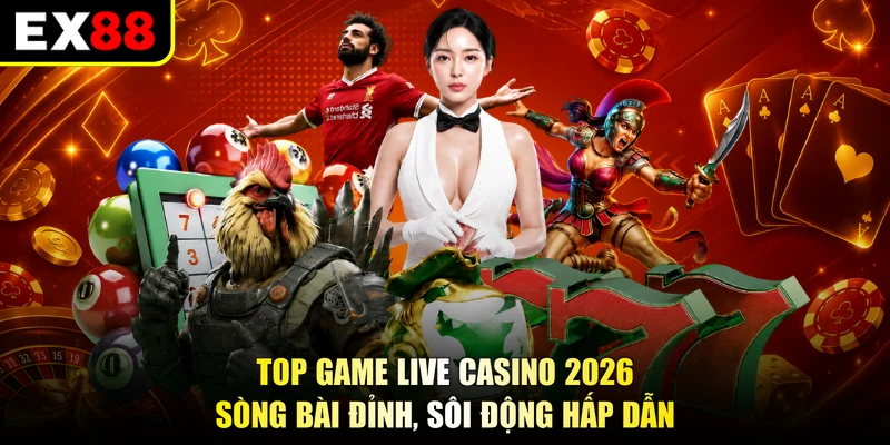 Top Game Live Casino 2026 - Sòng Bài Đỉnh, Sôi Động Hấp Dẫn