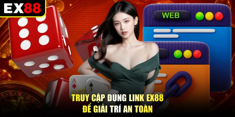 Truy cập đúng link EX88 để giải trí an toàn
